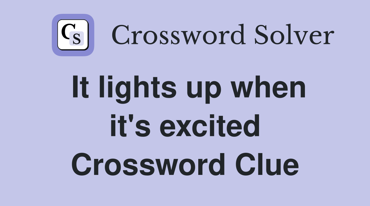 It lights up when it's excited Crossword Clue Answers Crossword Solver